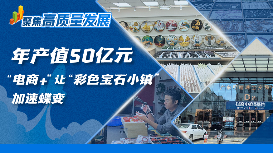 年产值50亿元 “电商+”让“彩色宝石小镇”加速蝶变