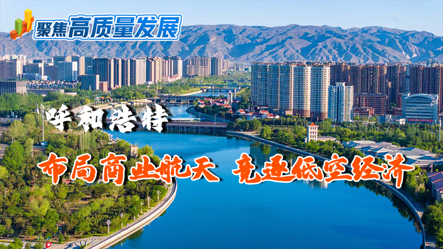 呼和浩特：布局商业航天 竞逐低空经济